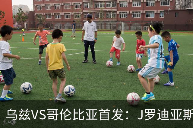 乌兹VS哥伦比亚首发：J罗迪亚斯先发 胡桑诺夫出战